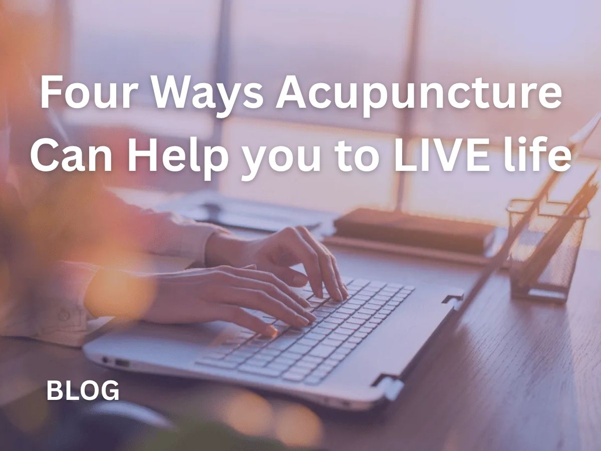 Four Ways Acupuncture Can Help you to LIVE life