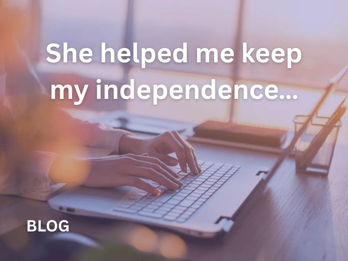 “She helped me keep my independence…”