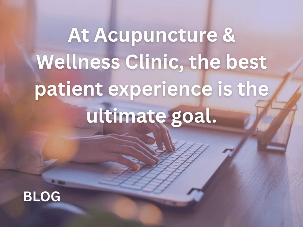At Acupuncture & Wellness clinic, the best patient experience is the ultimate goal.